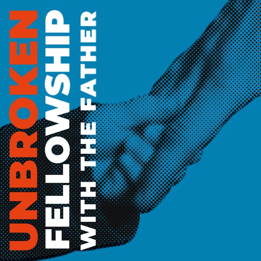 Unbroken Fellowship With The Father